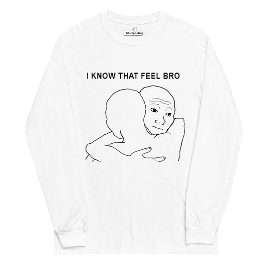 I Know That Feel Long Sleeve T-Shirt Meme - White | Shirtposting