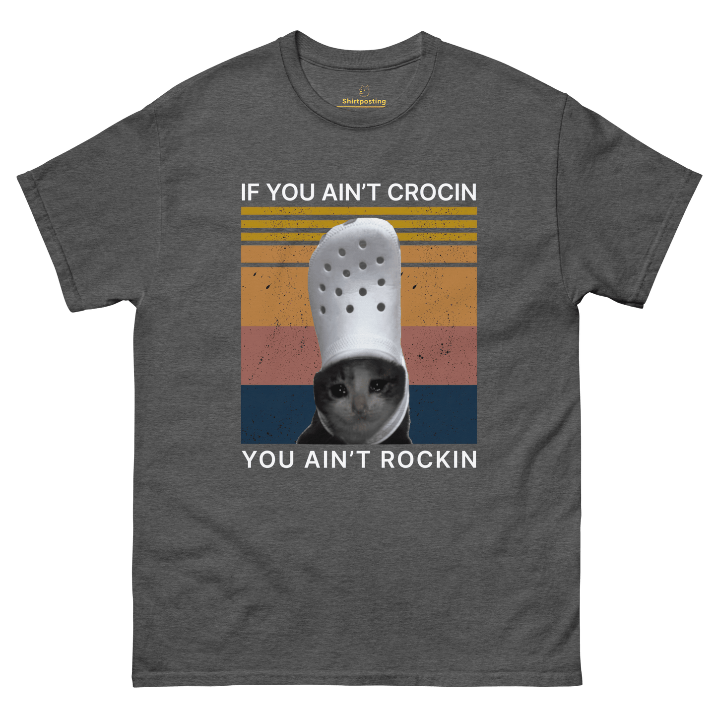 If You Ain't Crocin' Cat Classic T-Shirt Meme - Dark Heather | Shirtposting