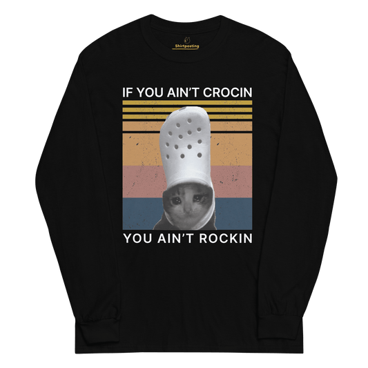 If You Ain't Crocin' Long Sleeve T-Shirt Meme - Black | Shirtposting