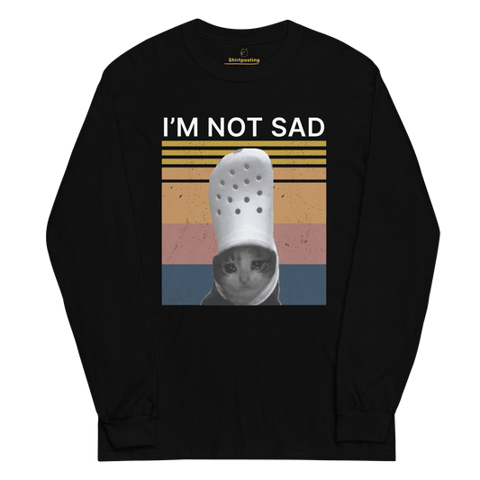 I'm Not Sad Long Sleeve T-Shirt Meme - Black | Shirtposting